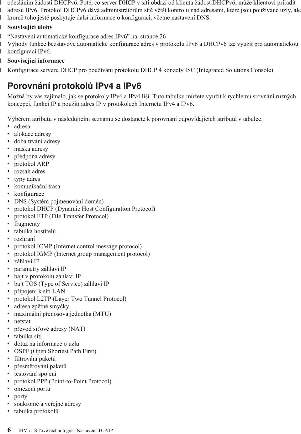 Související úlohy Nastavení automatické konfigurace adres IPv6 na stránce 26 Výhody funkce bezstavové automatické konfigurace adres v protokolu IPv6 a DHCPv6 lze využít pro automatickou konfiguraci