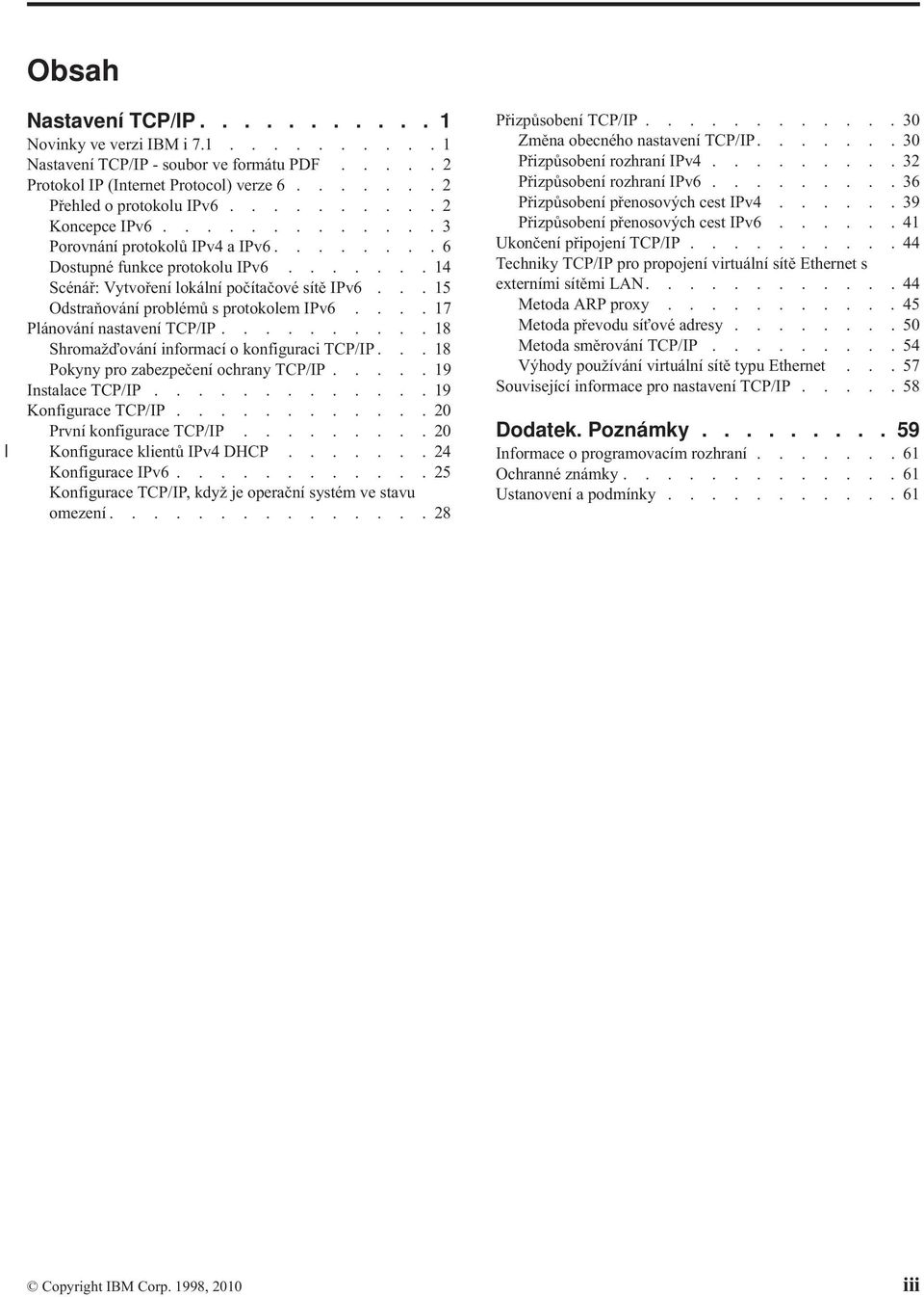 .. 15 Odstraňování problémů s protokolem IPv6.... 17 Plánování nastavení TCP/IP.......... 18 Shromaž ování informací o konfiguraci TCP/IP... 18 Pokyny pro zabezpečení ochrany TCP/IP.