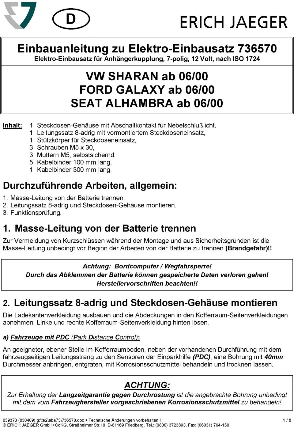 selbstsichernd, 5 Kabelbinder 100 mm lang, 1 Kabelbinder 300 mm lang. Durchzuführende Arbeiten, allgemein: 1. Masse-Leitung von der Batterie trennen. 2.