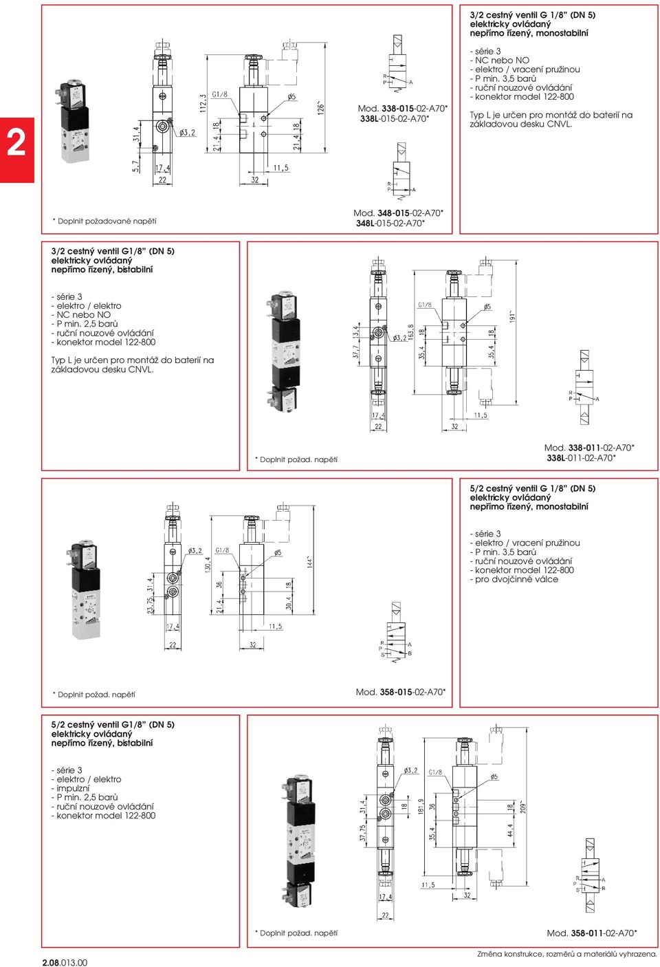 348-015-0-A70* 348L-015-0-A70* 3/ cestný ventil G1/8 (DN 5) - NC nebo NO - konektor model 1-800 Typ L je určen pro montáž do baterií na základovou desku CNVL.