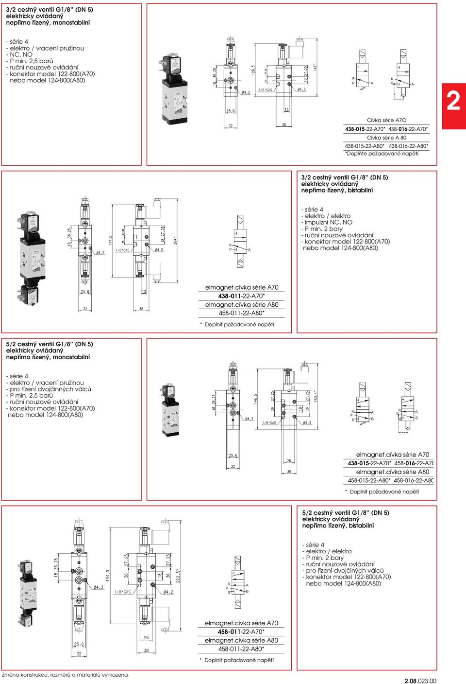 438-011--A70* 458-011--A80* 5/ cestný ventil G1/8 (DN 5) - pro řízení dvojčinných válců - konektor model 1-800(A70) nebo model 14-800(A80) 438-015--A70*