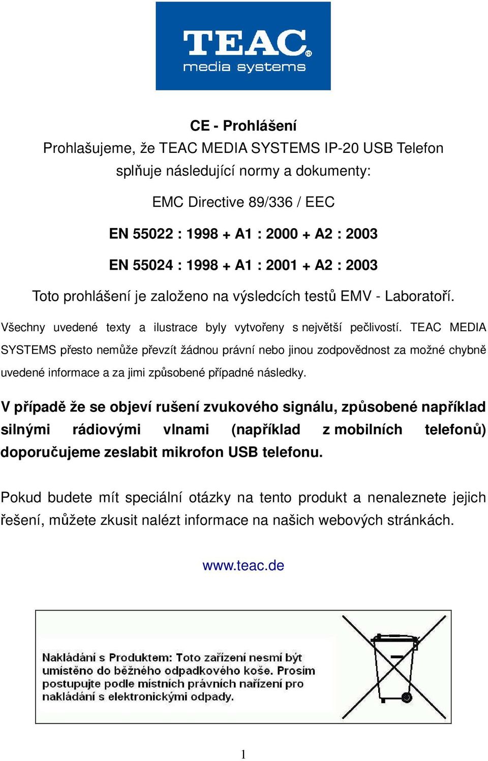 TEAC MEDIA SYSTEMS přesto nemůže převzít žádnou právní nebo jinou zodpovědnost za možné chybně uvedené informace a za jimi způsobené případné následky.