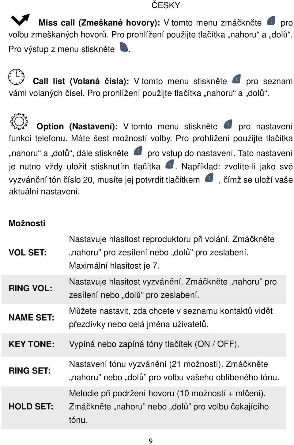 Option (Nastavení): V tomto menu stiskněte pro nastavení funkcí telefonu. Máte šest možností volby. Pro prohlížení použijte tlačítka nahoru a dolů, dále stiskněte pro vstup do nastavení.