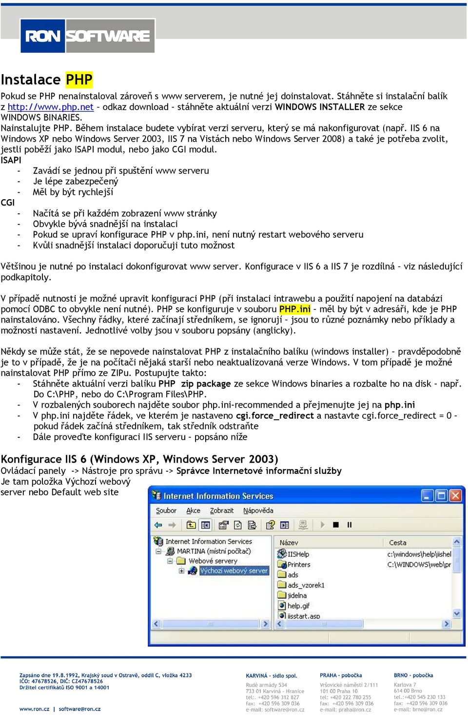 IIS 6 na Windows XP nebo Windows Server 2003, IIS 7 na Vistách nebo Windows Server 2008) a také je potřeba zvolit, jestli poběží jako ISAPI modul, nebo jako CGI modul.