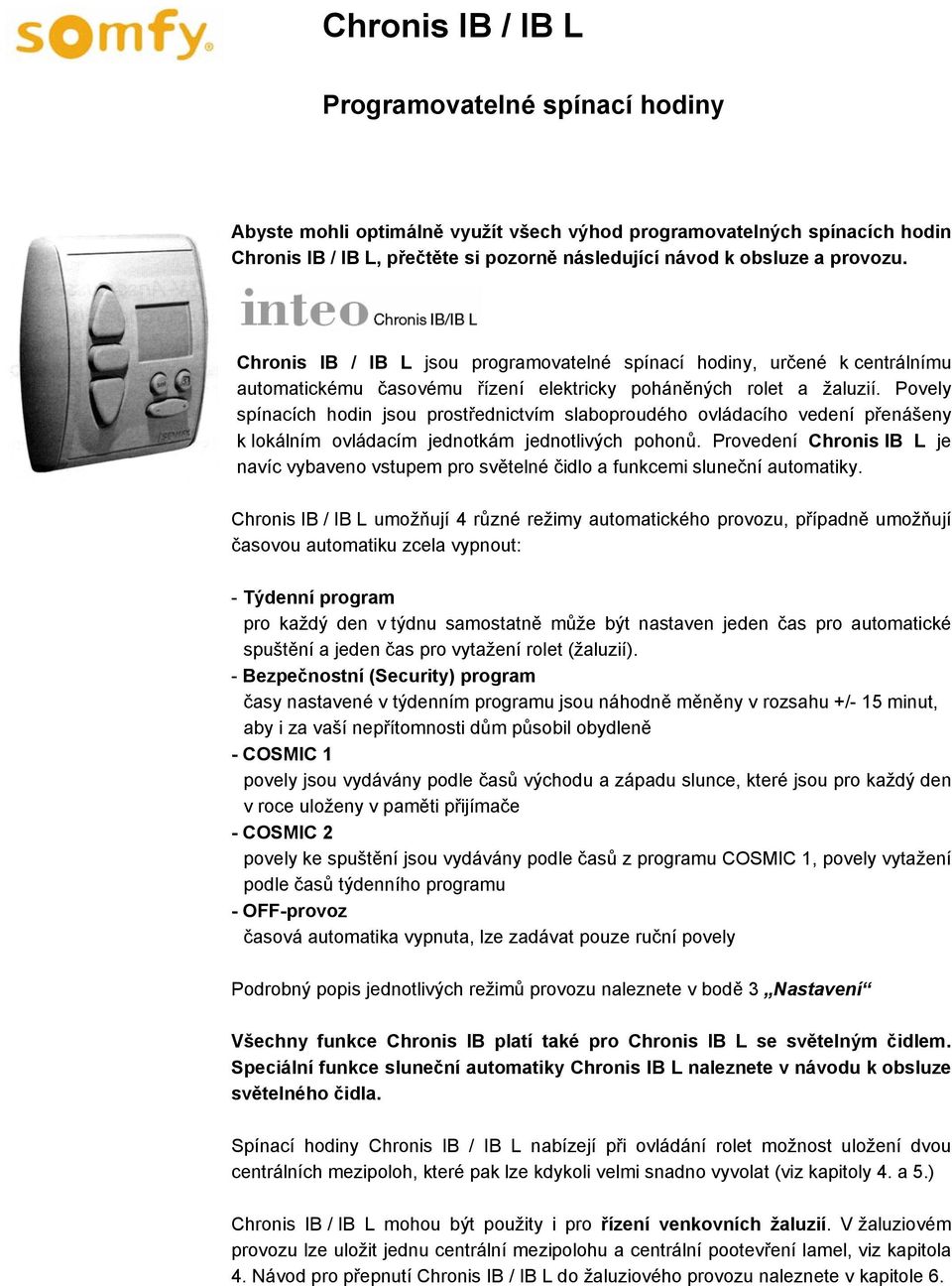 Povely spínacích hodin jsou prostřednictvím slaboproudého ovládacího vedení přenášeny k lokálním ovládacím jednotkám jednotlivých pohonů.