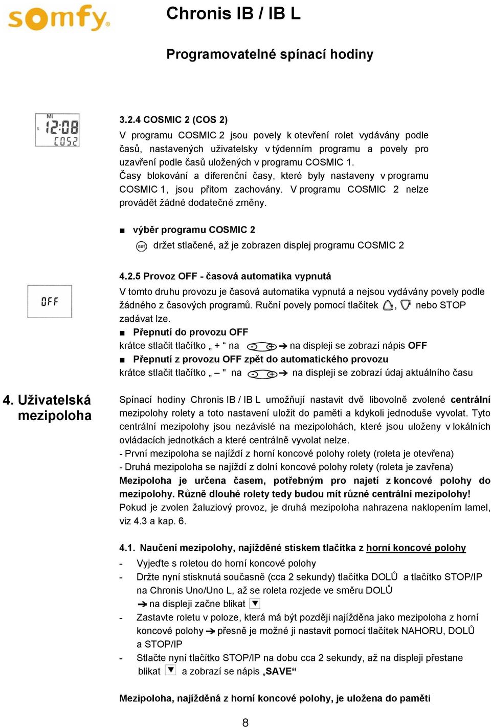 výběr programu COSMIC 2 držet stlačené, až je zobrazen displej programu COSMIC 2 4.2.5 Provoz OFF - časová automatika vypnutá V tomto druhu provozu je časová automatika vypnutá a nejsou vydávány povely podle žádného z časových programů.