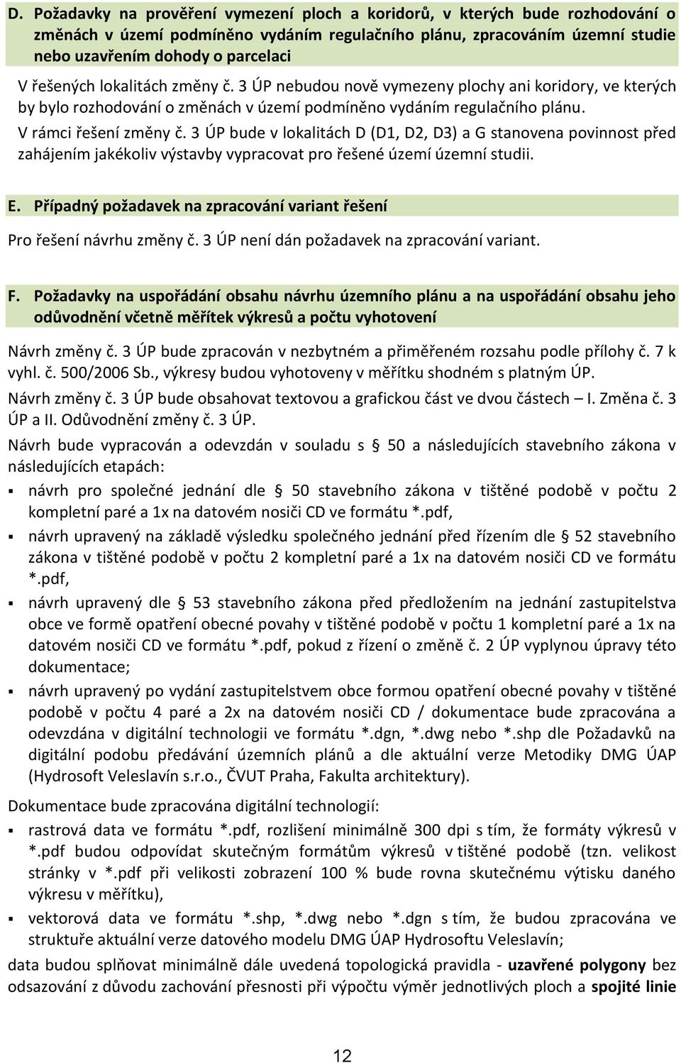 3 ÚP bude v lokalitách D (D1, D2, D3) a G stanovena povinnost před zahájením jakékoliv výstavby vypracovat pro řešené území územní studii. E.