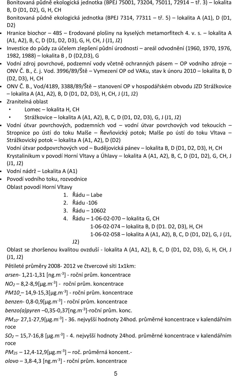 lokalita A (A1, A2), B, C, D (D1, D2, D3), G, H, CH, J (J1, J2) Investice do půdy za účelem zlepšení půdní úrodnosti areál odvodnění (1960, 1970, 1976, 1982, 1988) lokalita B, D (D2,D3), G Vodní