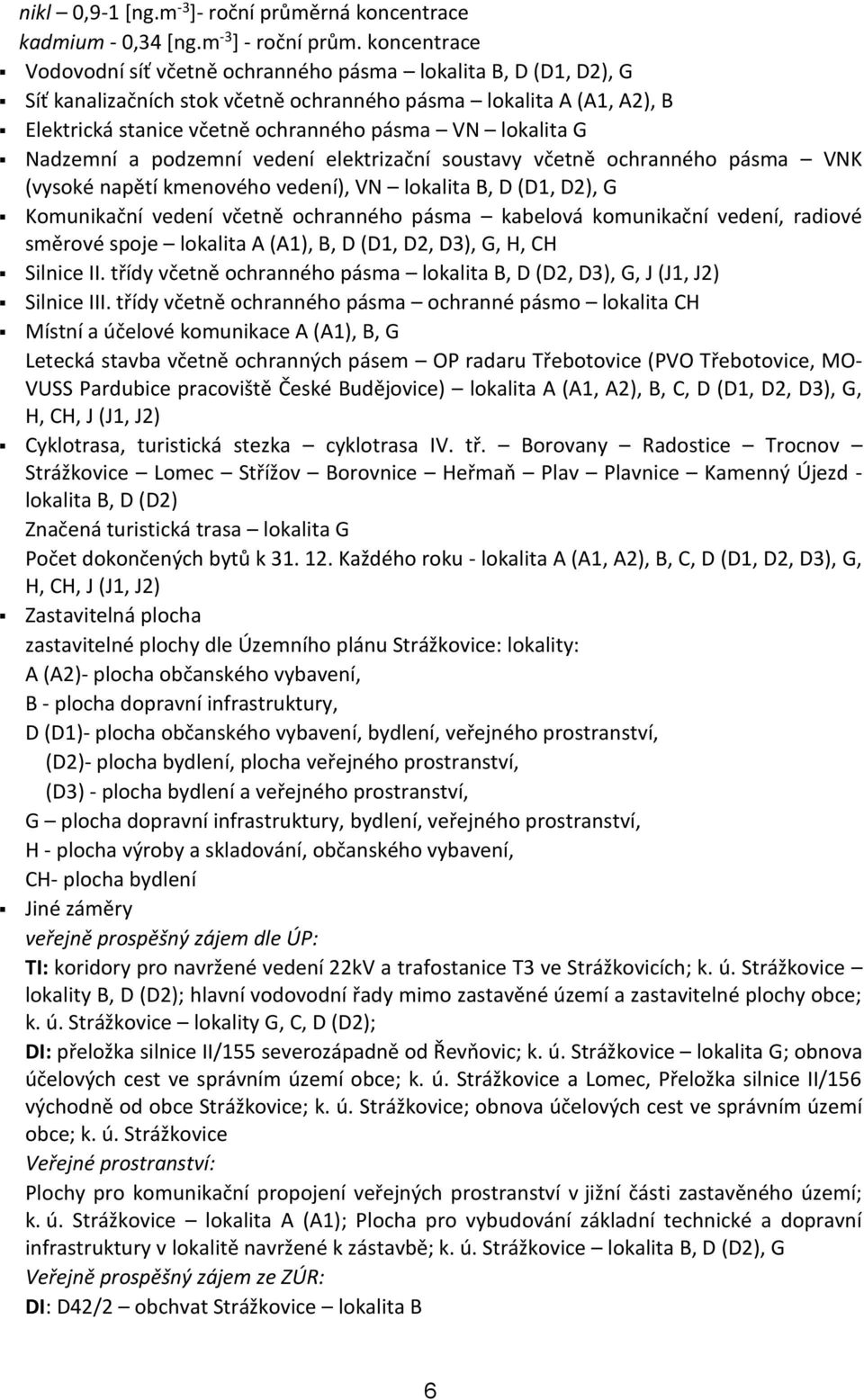 lokalita G Nadzemní a podzemní vedení elektrizační soustavy včetně ochranného pásma VNK (vysoké napětí kmenového vedení), VN lokalita B, D (D1, D2), G Komunikační vedení včetně ochranného pásma