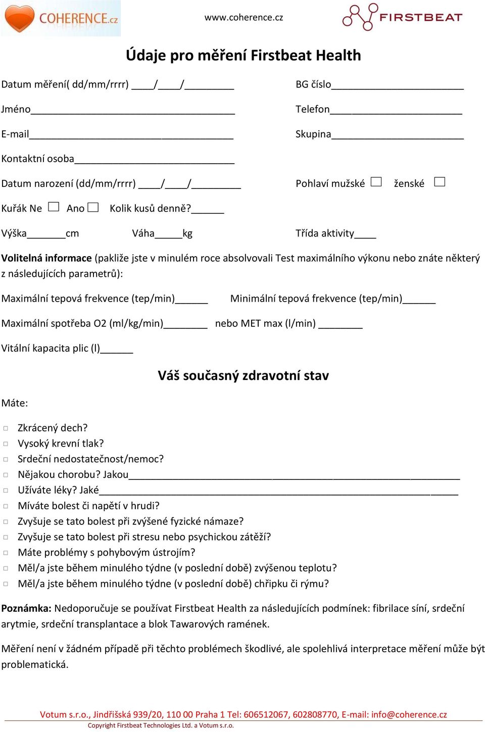 Výška cm Váha kg Třída aktivity Volitelná informace (pakliže jste v minulém roce absolvovali Test maximálního výkonu nebo znáte některý z následujících parametrů): Maximální tepová frekvence