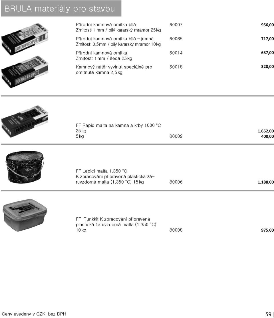 956,00 717,00 637,00 320,00 FF Rapid malta na kamna a krby 1000 C 25 kg 5 kg 80009 1.652,00 400,00 FF Lepicí malta 1.