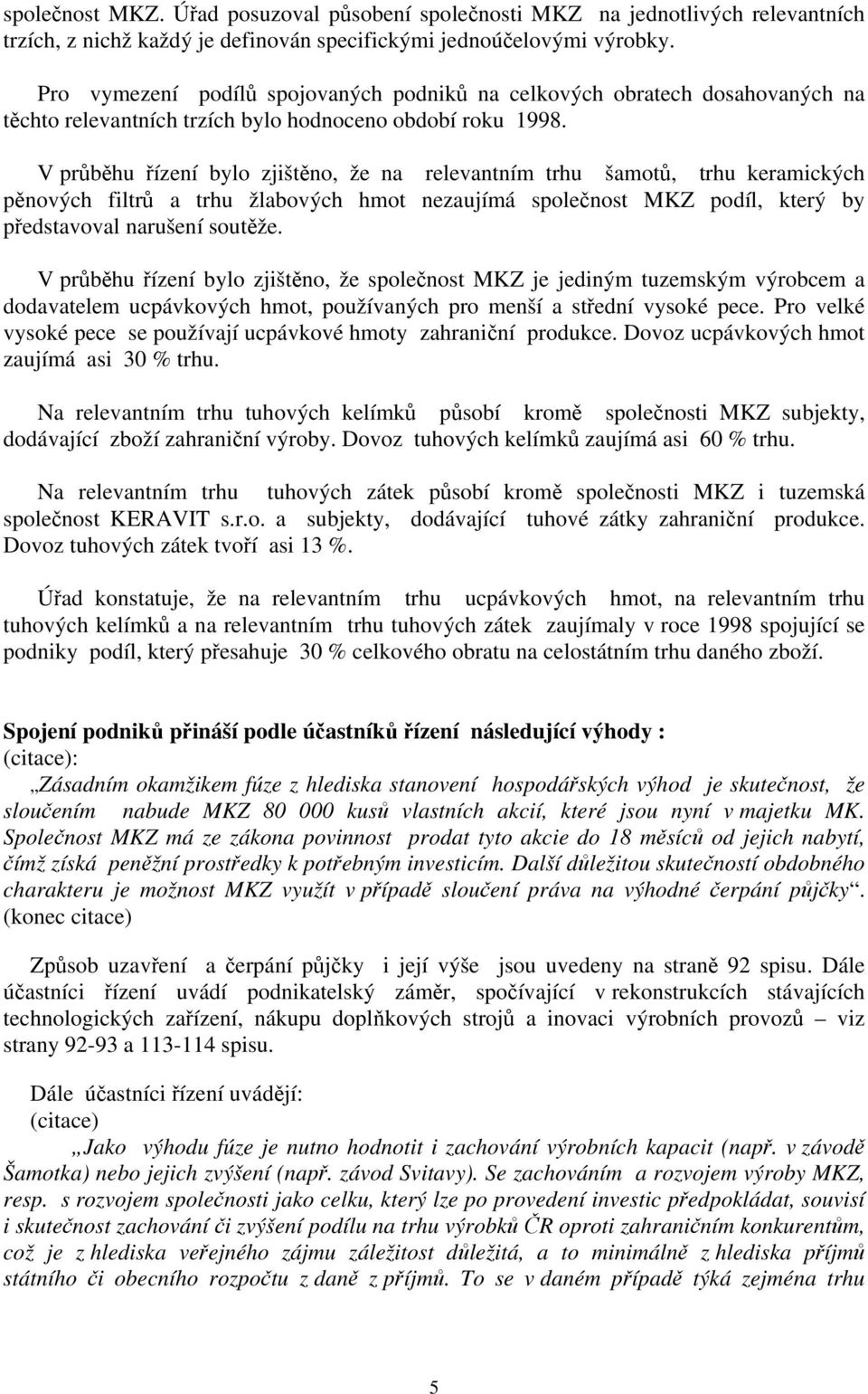 V průběhu řízení bylo zjištěno, že na relevantním trhu šamotů, trhu keramických pěnových filtrů a trhu žlabových hmot nezaujímá společnost MKZ podíl, který by představoval narušení soutěže.