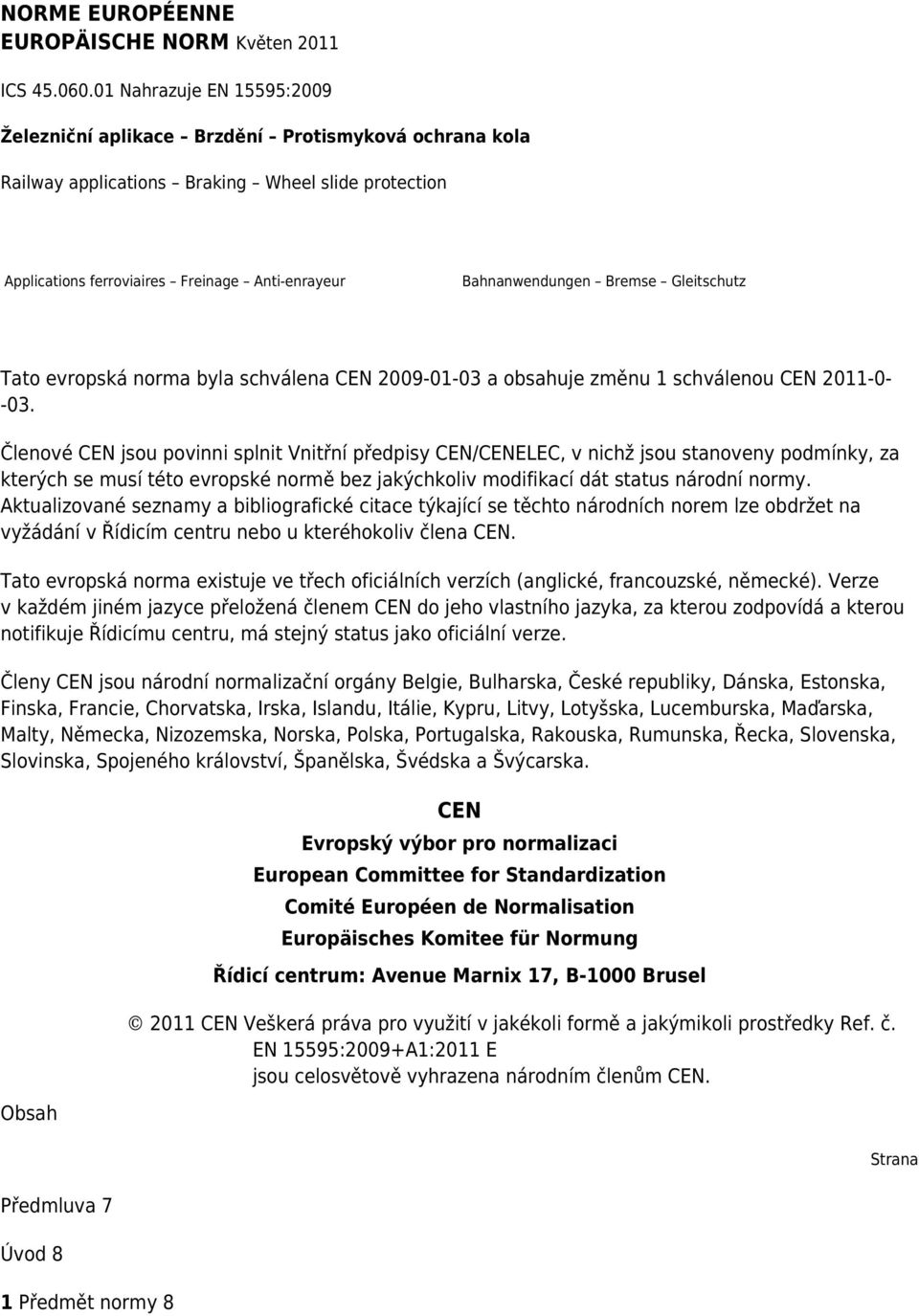 Bremse Gleitschutz Tato evropská norma byla schválena CEN 2009-01-03 a obsahuje změnu 1 schválenou CEN 2011-0- -03.