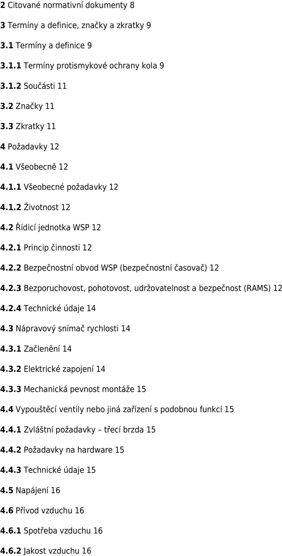 2.3 Bezporuchovost, pohotovost, udržovatelnost a bezpečnost (RAMS) 12 4.2.4 Technické údaje 14 4.3 Nápravový snímač rychlosti 14 4.3.1 Začlenění 14 4.3.2 Elektrické zapojení 14 4.3.3 Mechanická pevnost montáže 15 4.