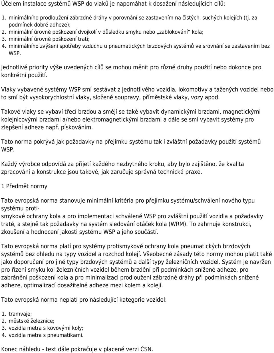 systémů ve srovnání se zastavením bez WSP. Jednotlivé priority výše uvedených cílů se mohou měnit pro různé druhy použití nebo dokonce pro konkrétní použití.