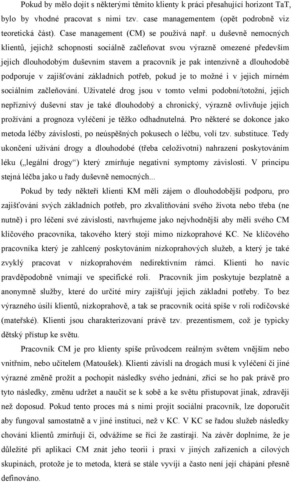 u duševně nemocných klientů, jejichž schopnosti sociálně začleňovat svou výrazně omezené především jejich dlouhodobým duševním stavem a pracovník je pak intenzivně a dlouhodobě podporuje v