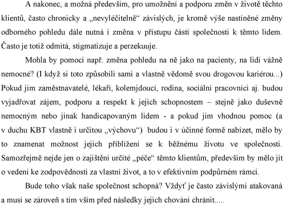 (I když si toto způsobili sami a vlastně vědomě svou drogovou kariérou...) Pokud jim zaměstnavatelé, lékaři, kolemjdoucí, rodina, sociální pracovníci aj.