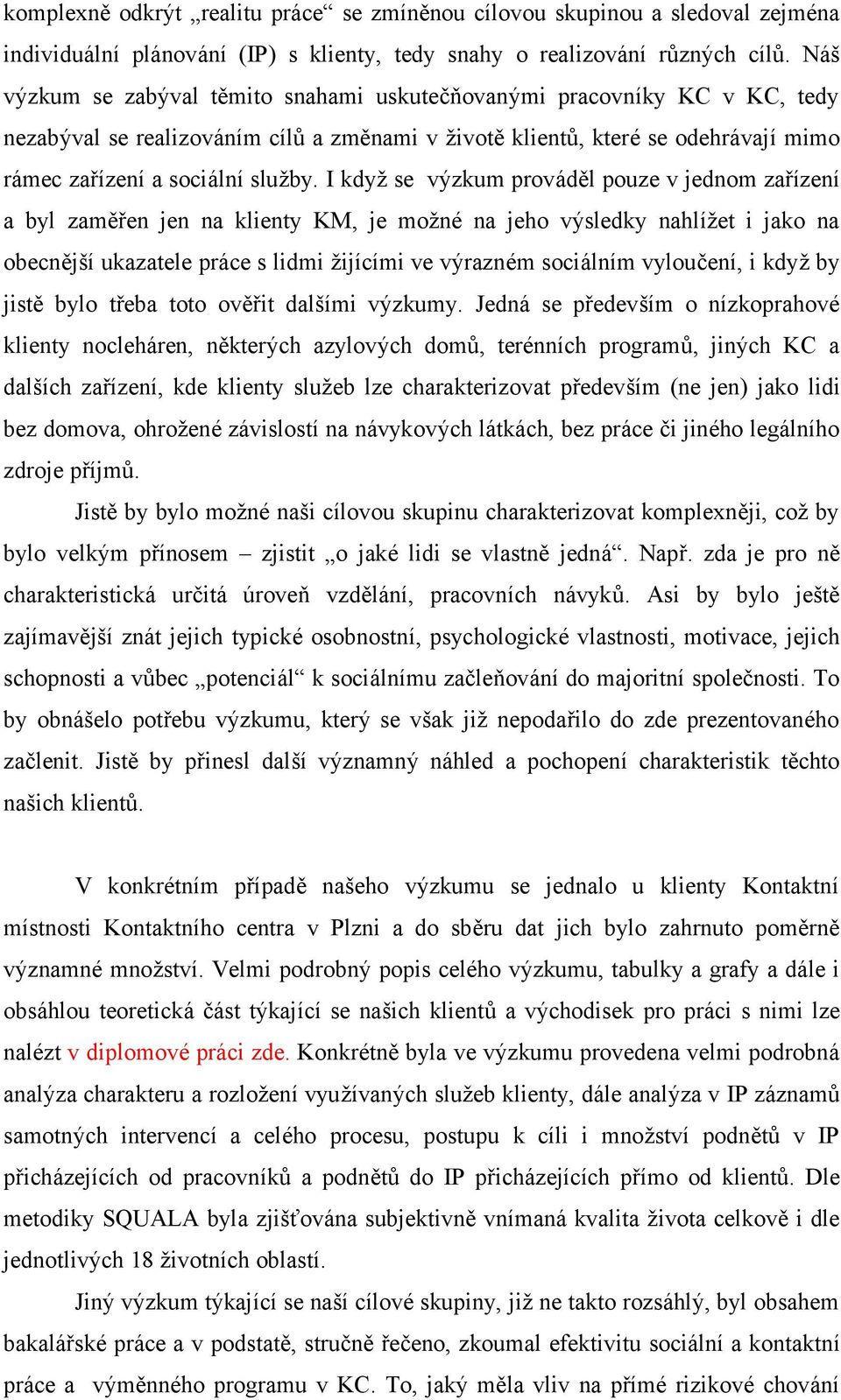 I když se výzkum prováděl pouze v jednom zařízení a byl zaměřen jen na klienty KM, je možné na jeho výsledky nahlížet i jako na obecnější ukazatele práce s lidmi žijícími ve výrazném sociálním