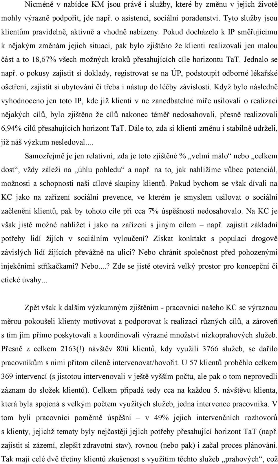 Pokud docházelo k IP směřujícímu k nějakým změnám jejich situací, pak bylo zjištěno že klienti realizovali jen malou část a to 18,67% všech možných kroků přesahujících cíle horizontu TaT.