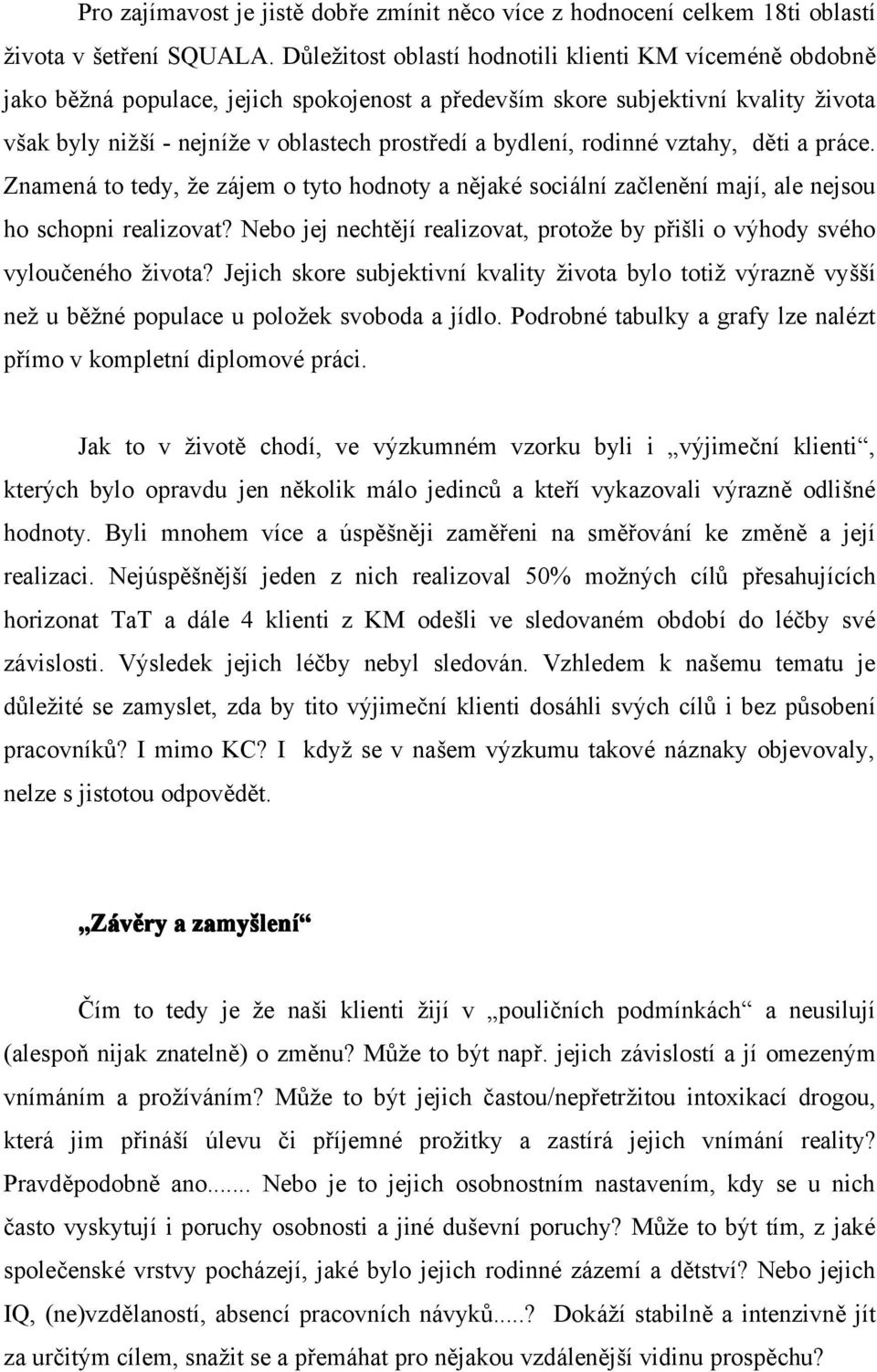 bydlení, rodinné vztahy, děti a práce. Znamená to tedy, že zájem o tyto hodnoty a nějaké sociální začlenění mají, ale nejsou ho schopni realizovat?