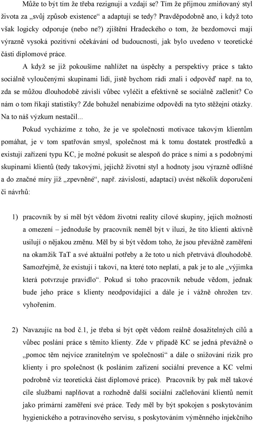 A když se již pokoušíme nahlížet na úspěchy a perspektivy práce s takto sociálně vyloučenými skupinami lidí, jistě bychom rádi znali i odpověď např.