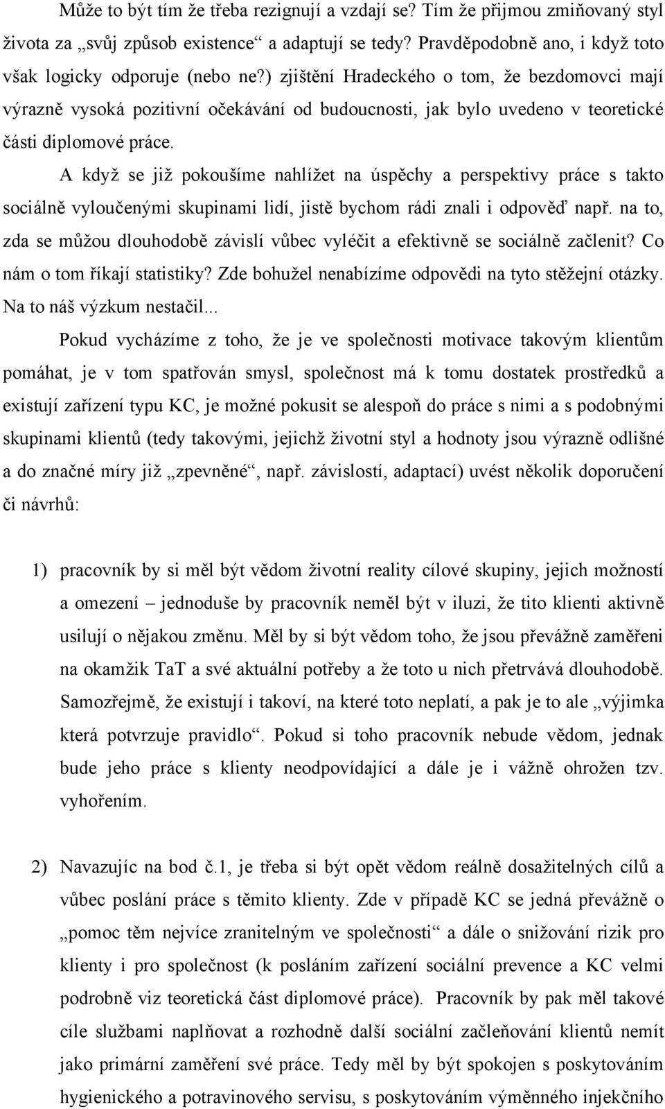 A když se již pokoušíme nahlížet na úspěchy a perspektivy práce s takto sociálně vyloučenými skupinami lidí, jistě bychom rádi znali i odpověď např.