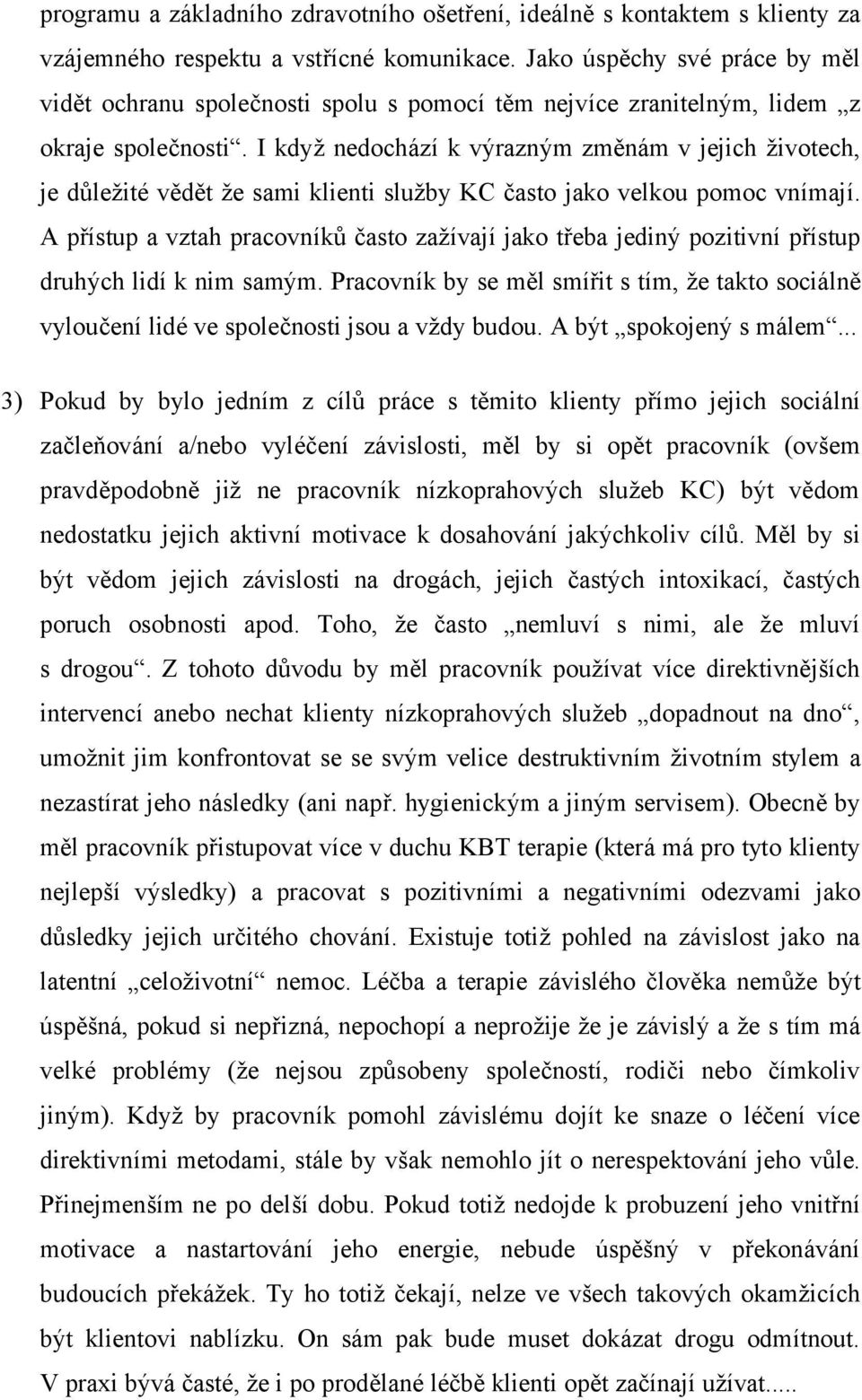 I když nedochází k výrazným změnám v jejich životech, je důležité vědět že sami klienti služby KC často jako velkou pomoc vnímají.