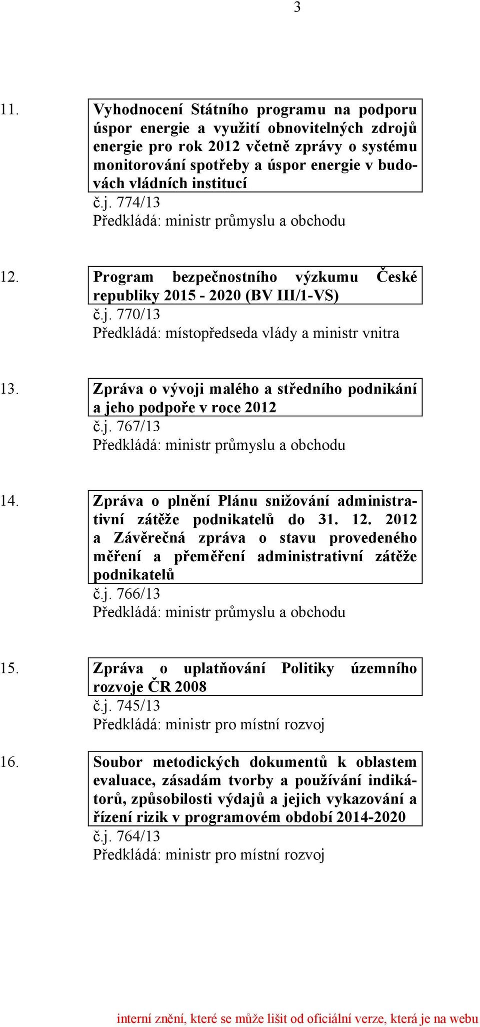 Zpráva o plnění Plánu snižování administrativní zátěže podnikatelů do 31. 12. 2012 a Závěrečná zpráva o stavu provedeného měření a přeměření administrativní zátěže podnikatelů č.j. 766/13 15.