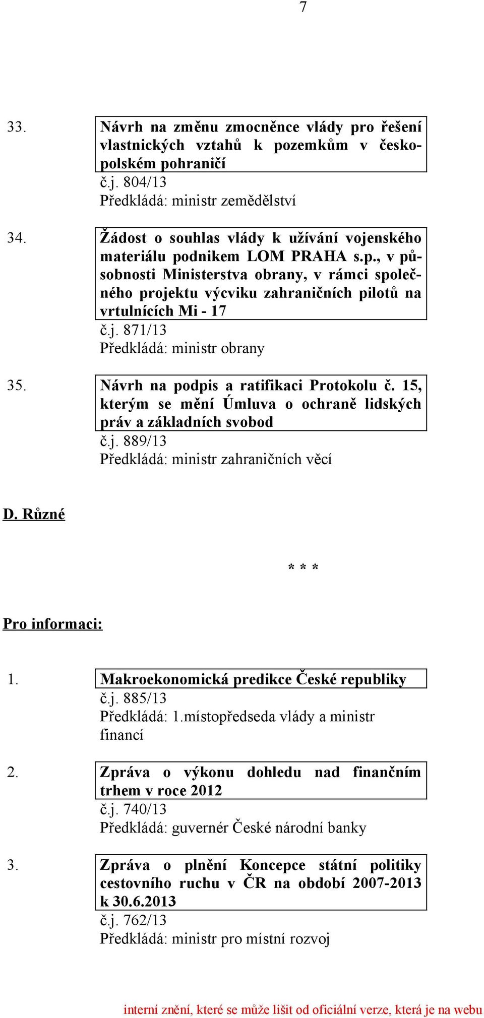 Návrh na podpis a ratifikaci Protokolu č. 15, kterým se mění Úmluva o ochraně lidských práv a základních svobod č.j. 889/13 Předkládá: ministr zahraničních věcí D. Různé * * * Pro informaci: 1.