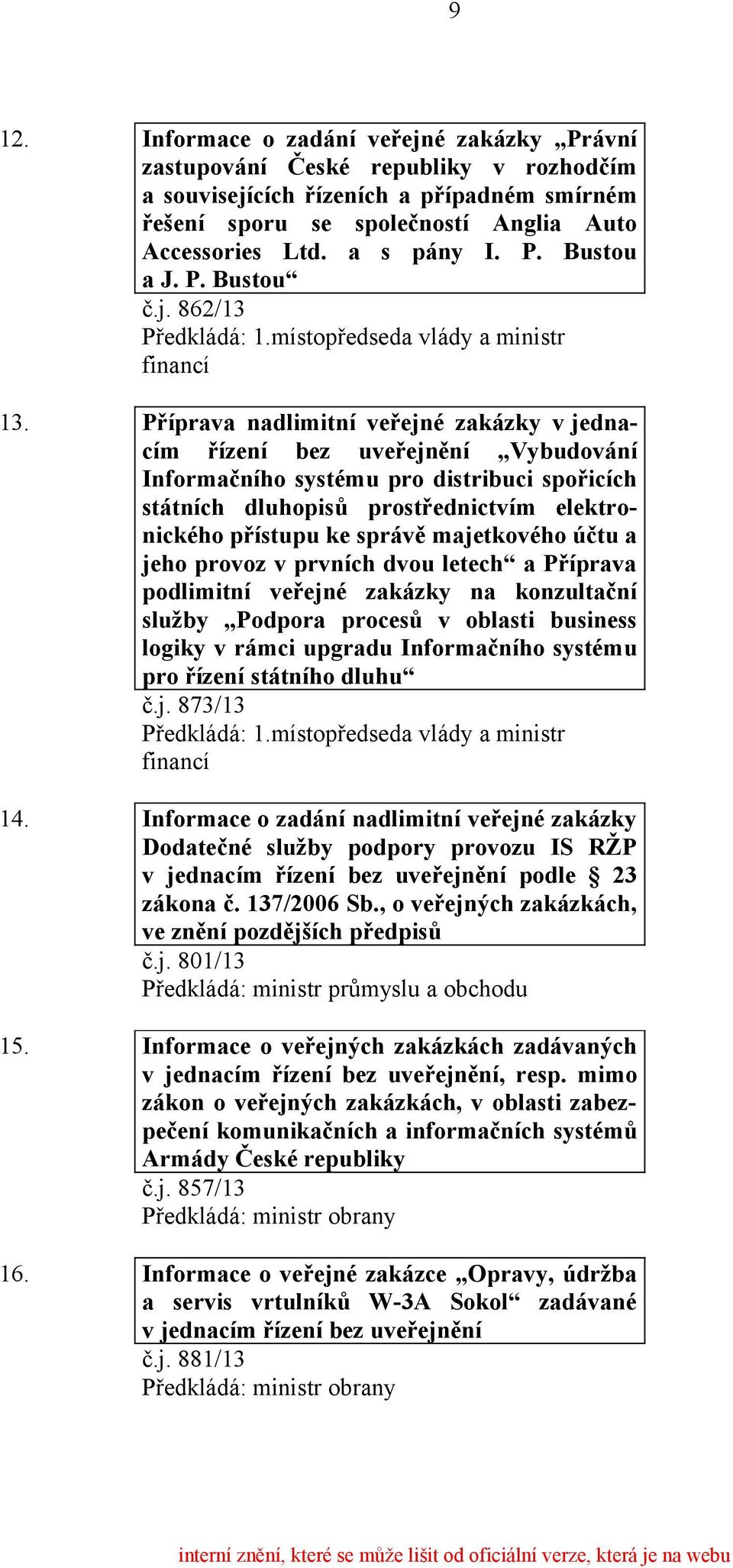 Příprava nadlimitní veřejné zakázky v jednacím řízení bez uveřejnění Vybudování Informačního systému pro distribuci spořicích státních dluhopisů prostřednictvím elektronického přístupu ke správě