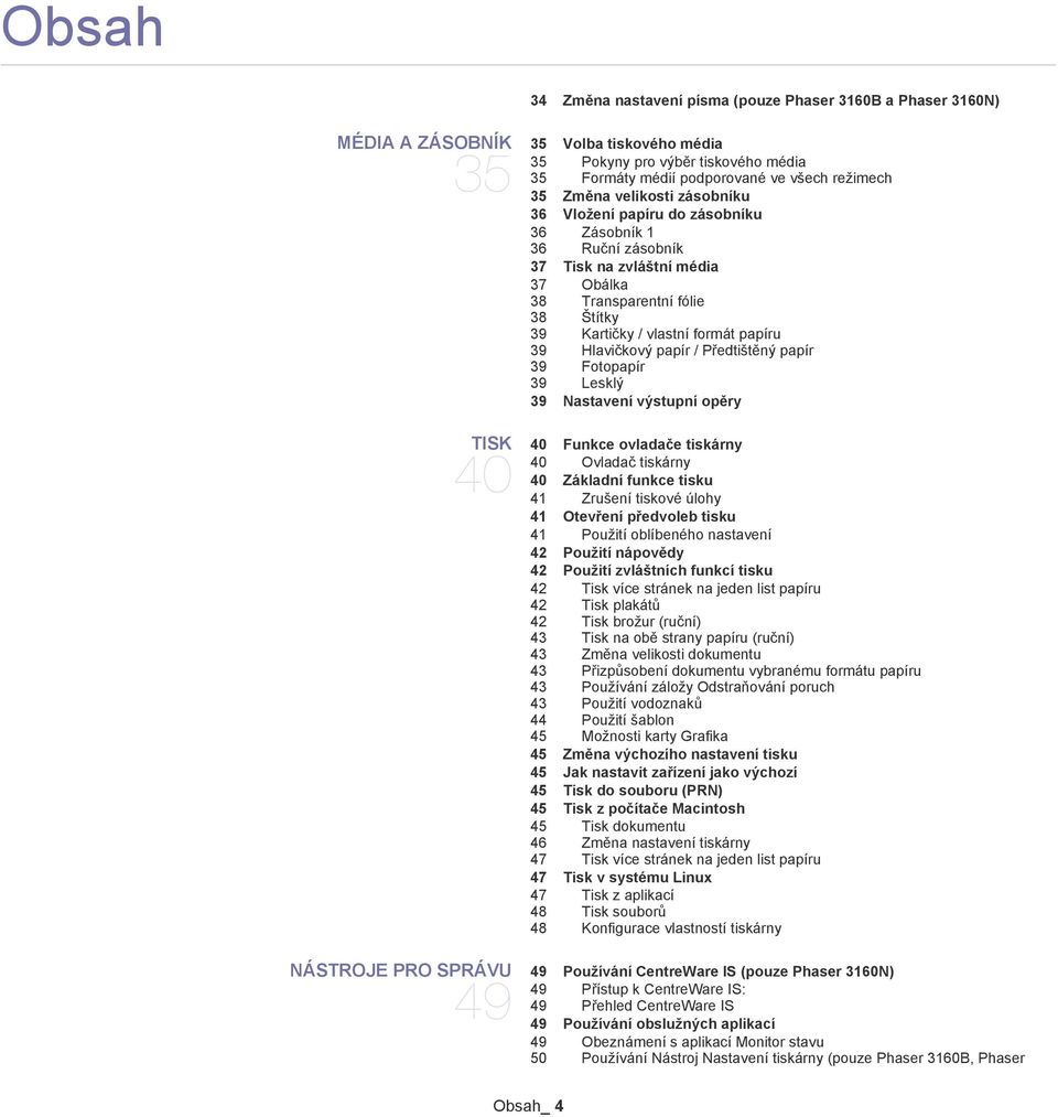 Hlavičkový papír / Předtištěný papír 39 Fotopapír 39 Lesklý 39 Nastavení výstupní opěry TISK 40 40 Funkce ovladače tiskárny 40 Ovladač tiskárny 41 Zrušení tiskové úlohy 41 Otevření předvoleb tisku 41