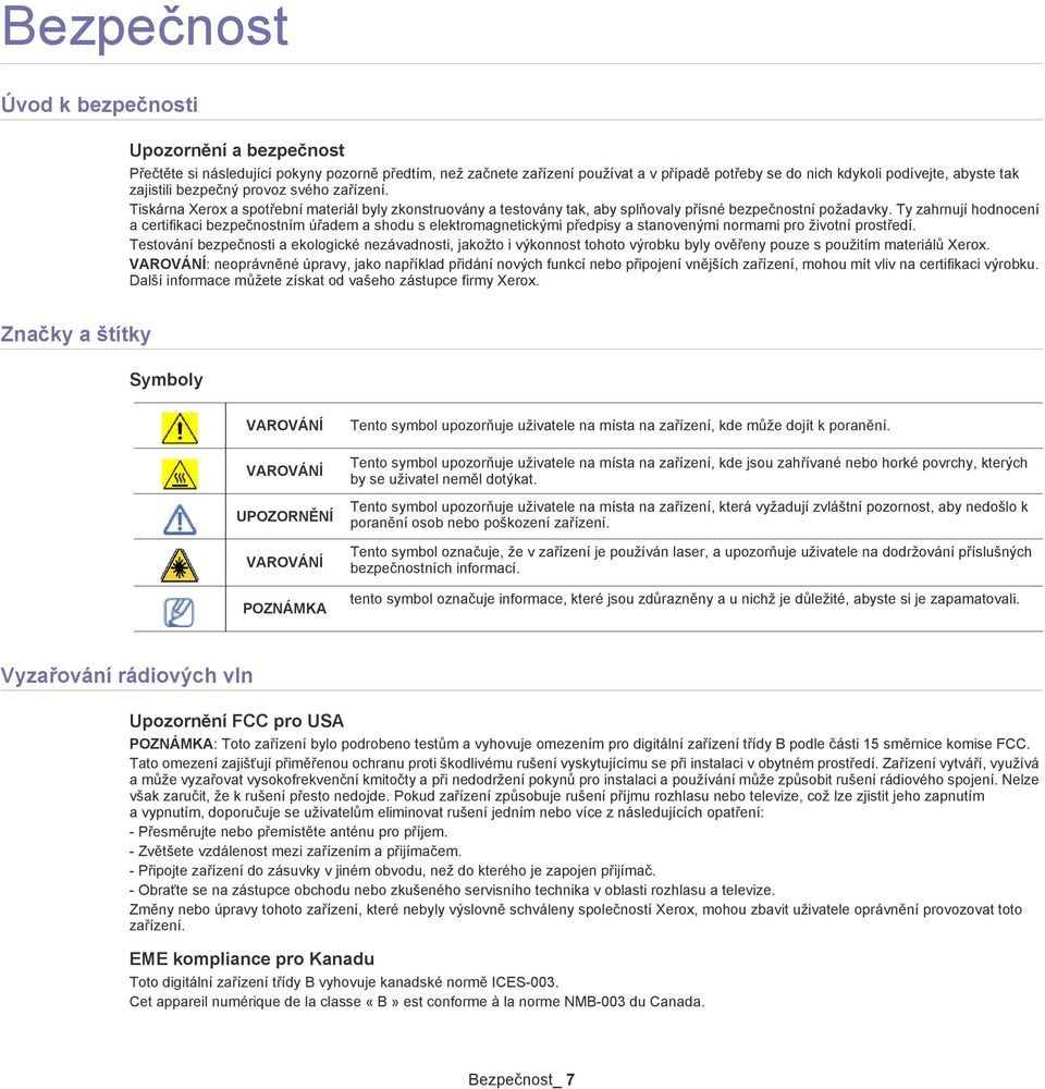 Ty zahrnují hodnocení a certifikaci bezpečnostním úřadem a shodu s elektromagnetickými předpisy a stanovenými normami pro životní prostředí.