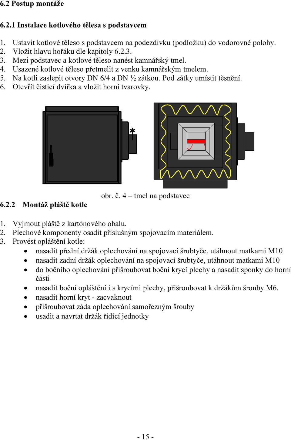 6.2.2 Montáž pláště kotle obr. č. 4 tmel na podstavec 1. Vyjmout pláště z kartónového obalu. 2. Plechové komponenty osadit příslušným spojovacím materiálem. 3.