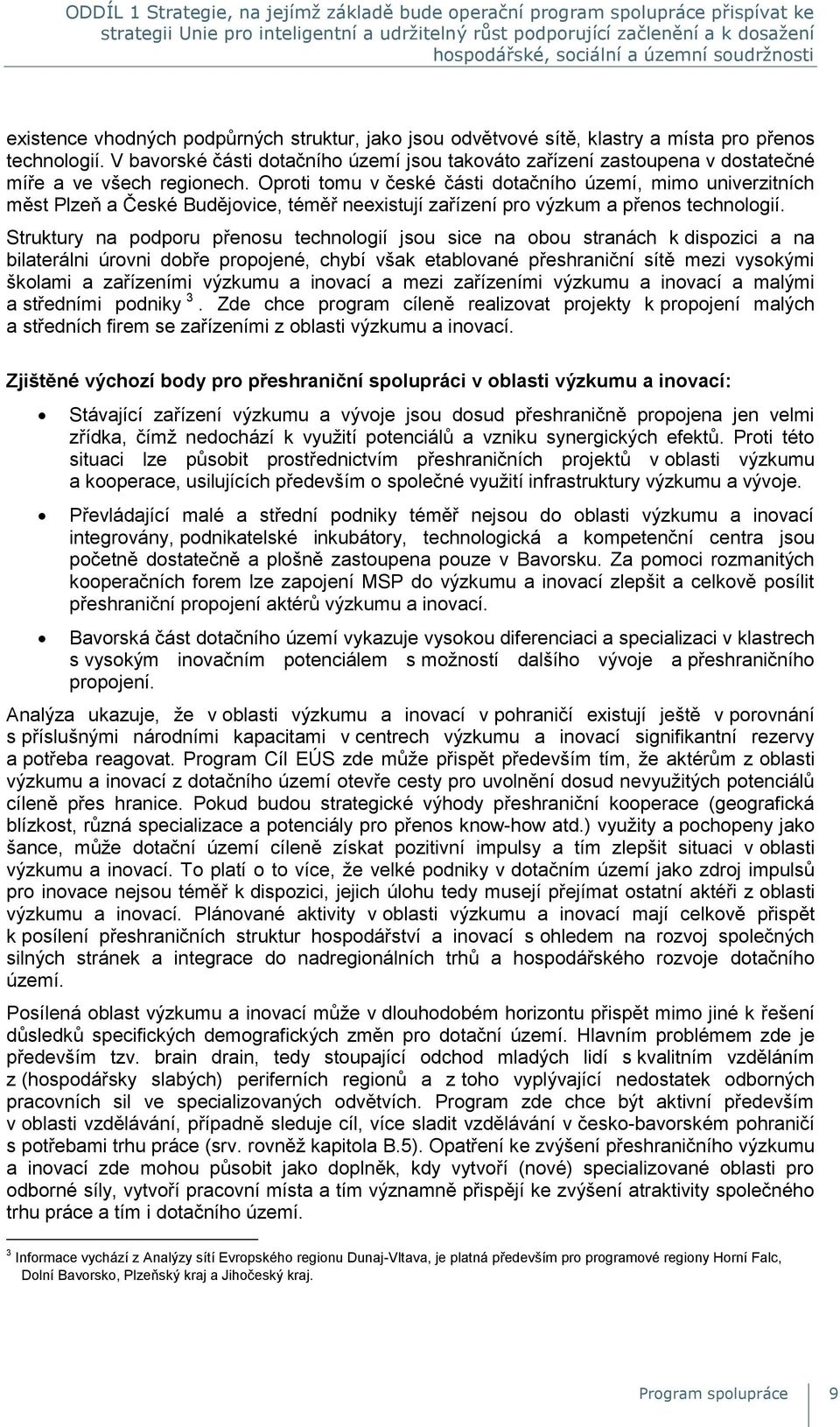 V bavorské části dotačního území jsou takováto zařízení zastoupena v dostatečné míře a ve všech regionech.