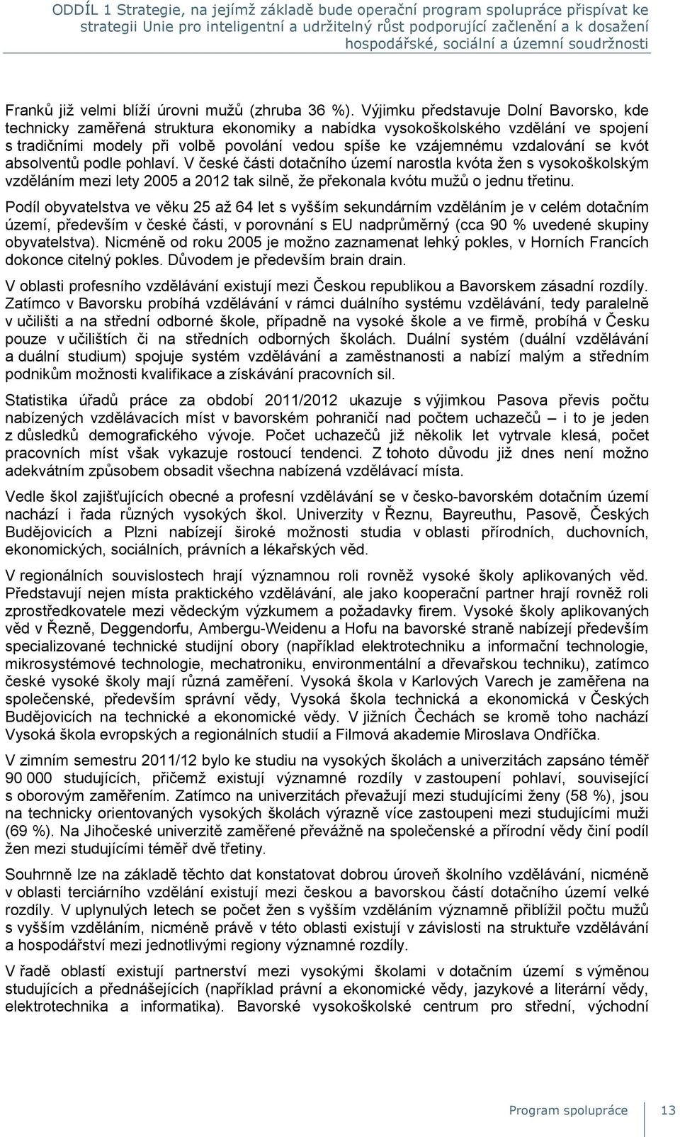 Výjimku představuje Dolní Bavorsko, kde technicky zaměřená struktura ekonomiky a nabídka vysokoškolského vzdělání ve spojení s tradičními modely při volbě povolání vedou spíše ke vzájemnému