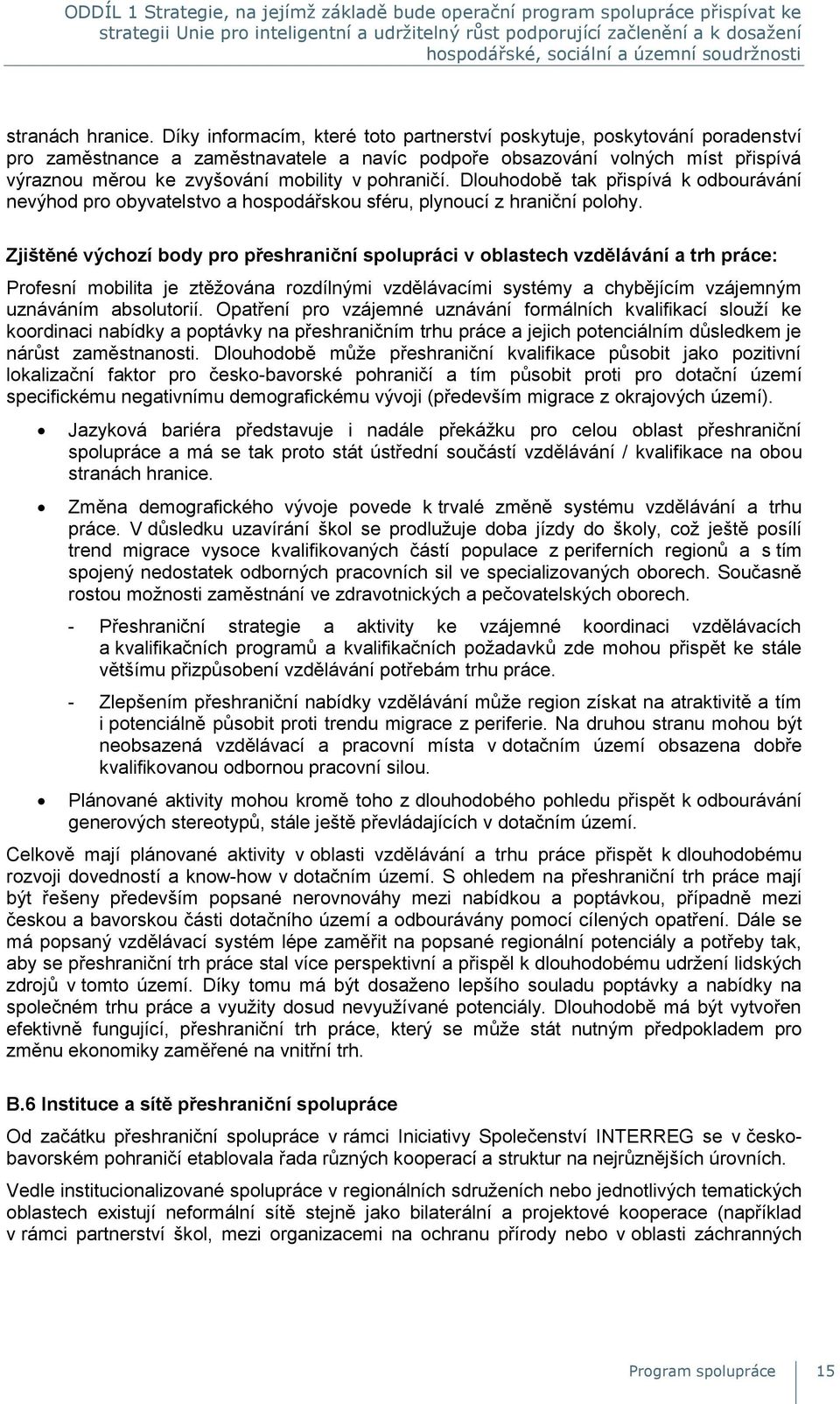 Díky informacím, které toto partnerství poskytuje, poskytování poradenství pro zaměstnance a zaměstnavatele a navíc podpoře obsazování volných míst přispívá výraznou měrou ke zvyšování mobility v