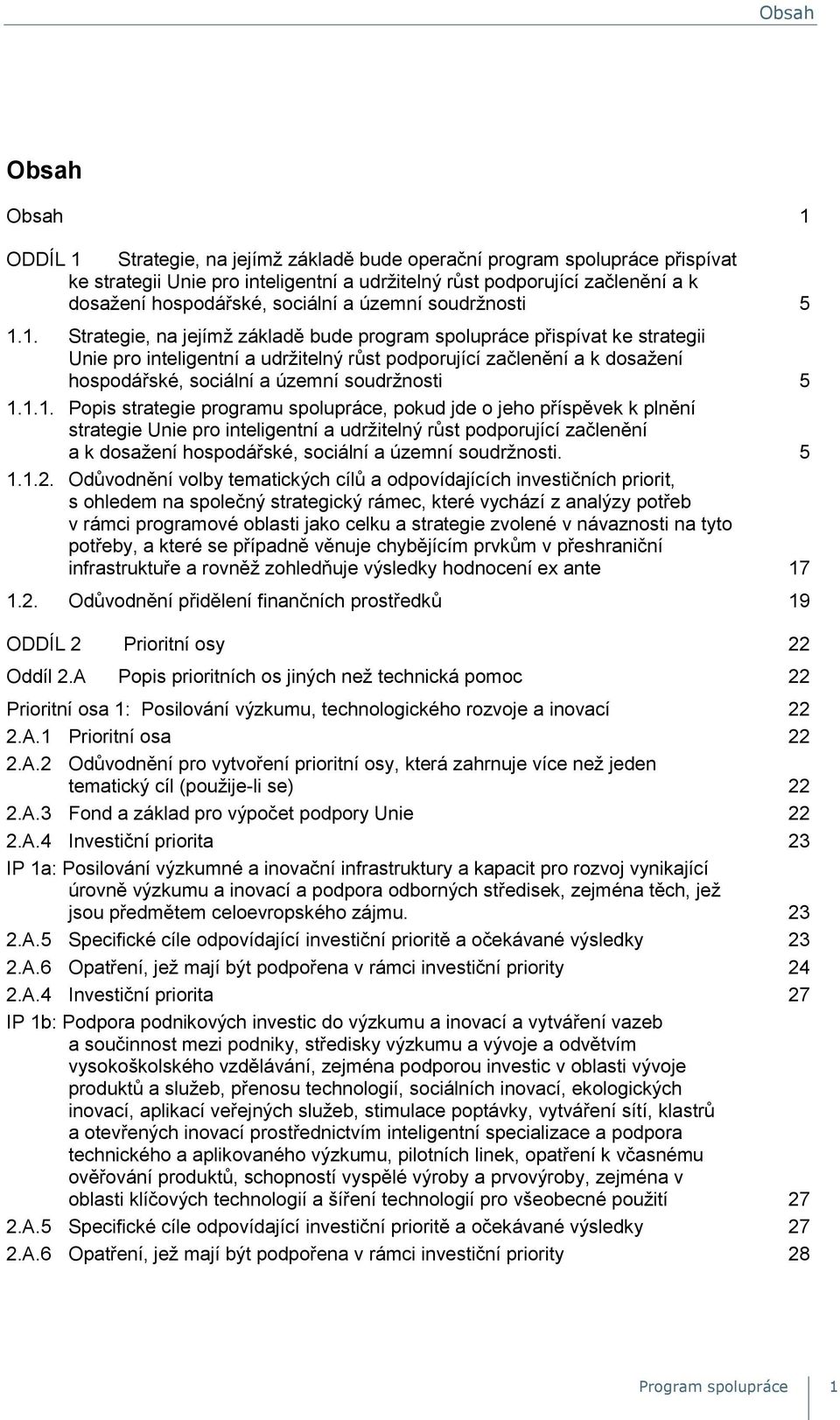 1. Strategie, na jejímž základě bude program spolupráce přispívat ke strategii Unie pro inteligentní a udržitelný růst podporující začlenění a k dosažení 1.1. Popis strategie programu spolupráce,