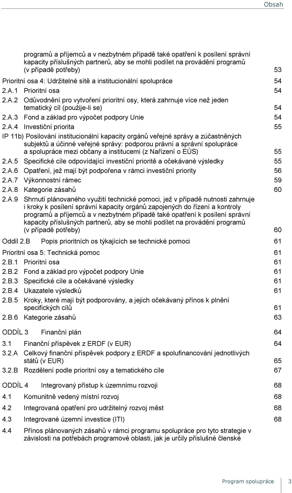 A.4 Investiční priorita 55 IP 11b) Posilování institucionální kapacity orgánů veřejné správy a zúčastněných subjektů a účinné veřejné správy: podporou právní a správní spolupráce a spolupráce mezi