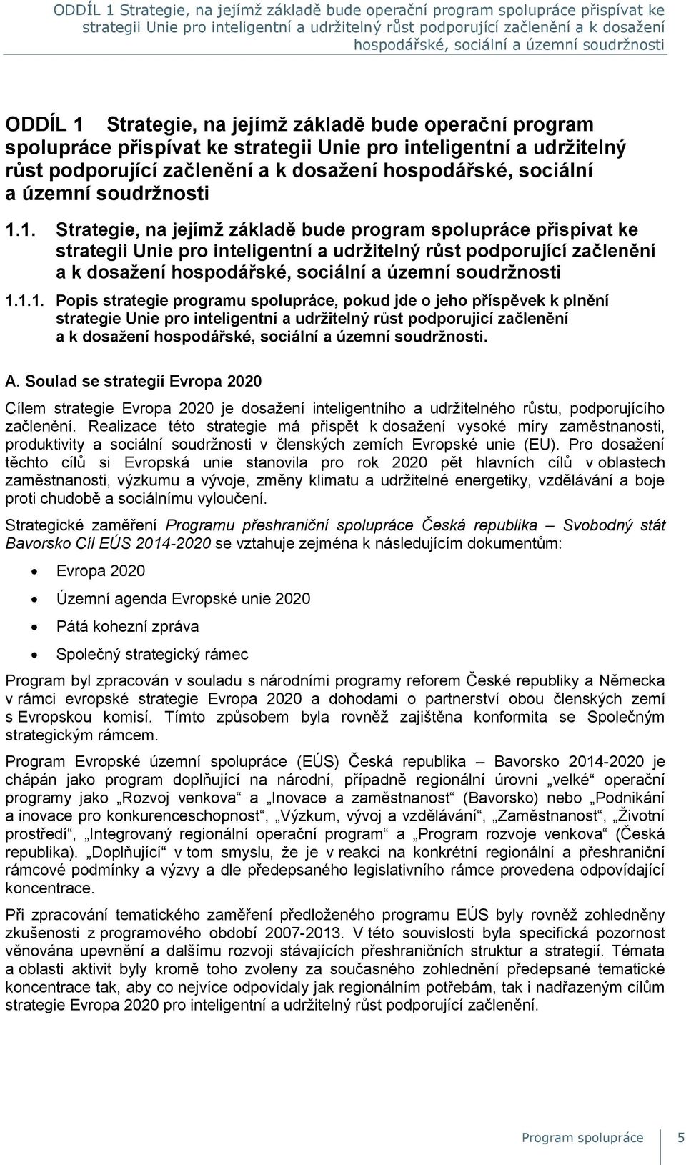 1. Strategie, na jejímž základě bude program spolupráce přispívat ke strategii Unie pro inteligentní a udržitelný růst podporující začlenění a k dosažení hospodářské, sociální a územní soudržnosti 1.