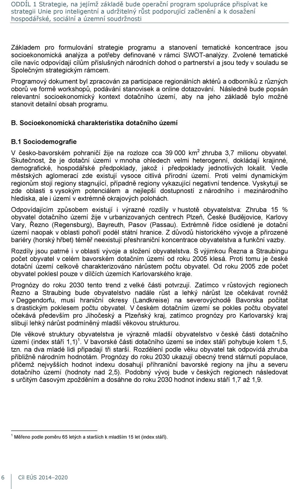 Zvolené tematické cíle navíc odpovídají cílům příslušných národních dohod o partnerství a jsou tedy v souladu se Společným strategickým rámcem.