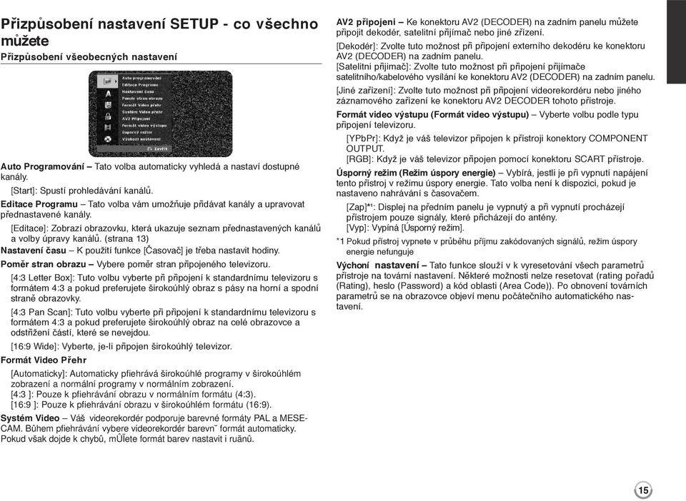 (strana 13) Nastavení času K použití funkce [Časovač] je třeba nastavit hodiny. Poměr stran obrazu Vybere poměr stran připojeného televizoru.