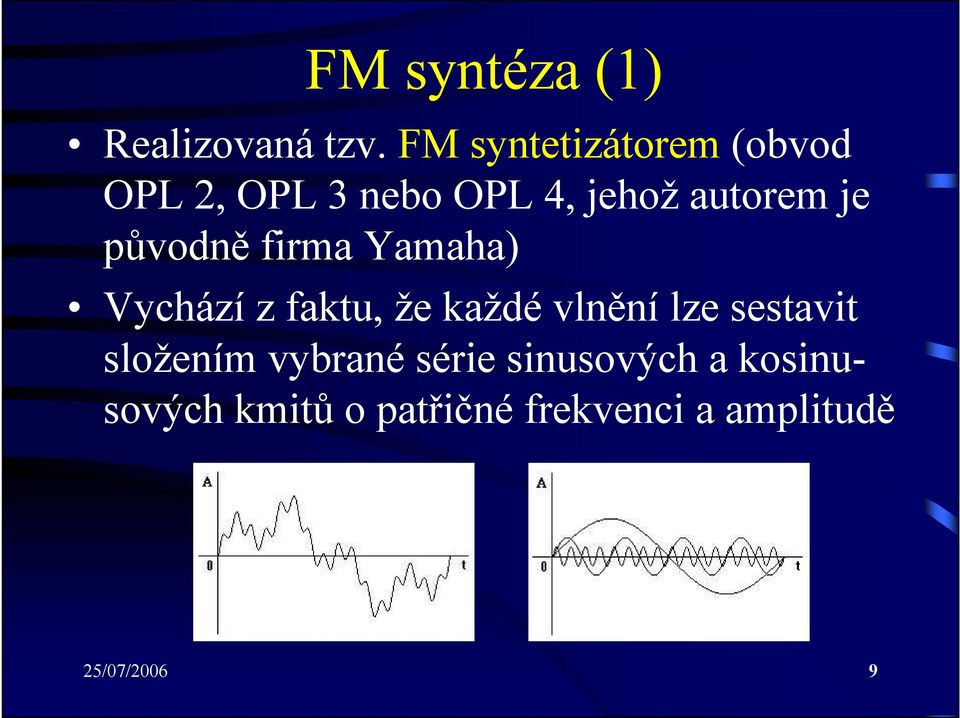 původně firma Yamaha) Vychází z faktu, že každé vlnění lze