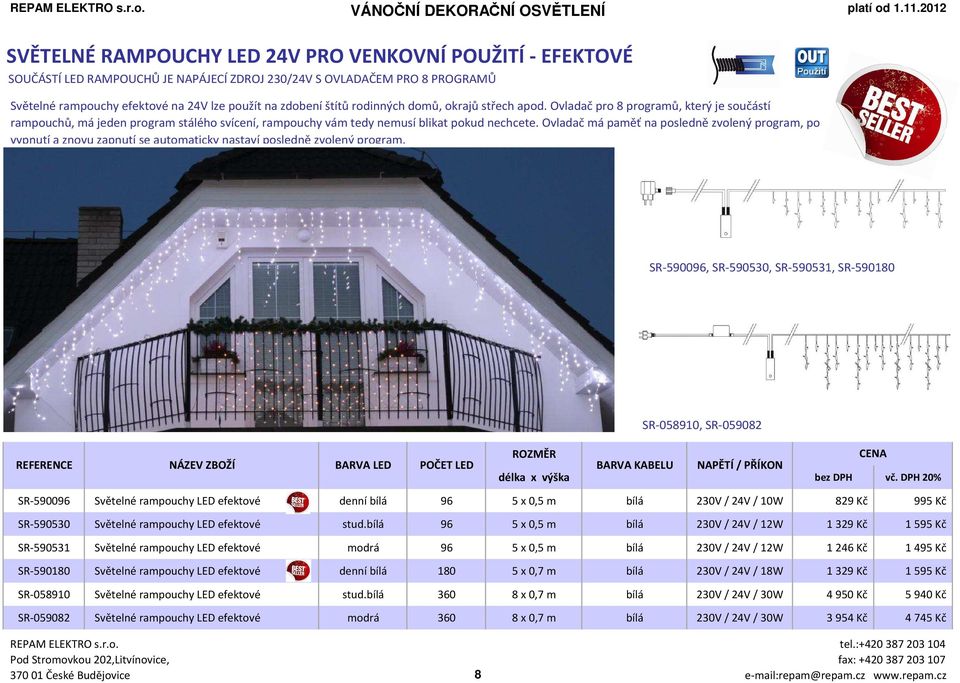 štítů rodinných domů, okrajů střech apod. Ovladač pro 8 programů, který je součástí rampouchů, má jeden program stálého svícení, rampouchy vám tedy nemusí blikat pokud nechcete.