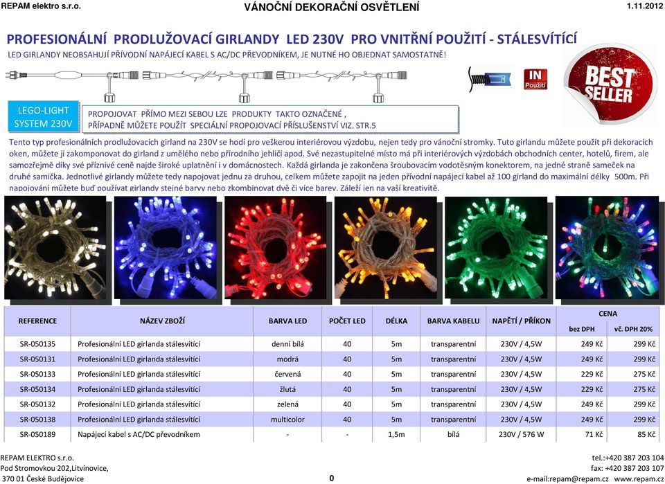 LEGO-LIGHT SYSTEM 230V PROPOJOVAT PŘÍMO MEZI SEBOU LZE PRODUKTY TAKTO OZNAČENÉ, PŘÍPADNĚ MŮŽETE POUŽÍT SPECIÁLNÍ PROPOJOVACÍ PŘÍSLUŠENSTVÍ VIZ. STR.