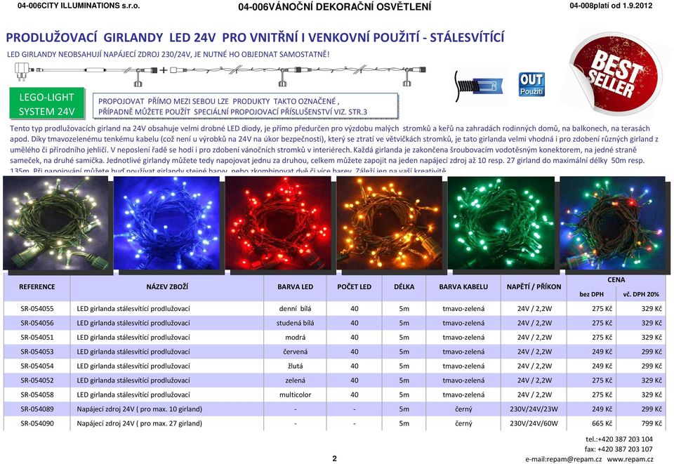 LEGO-LIGHT SYSTEM 24V PROPOJOVAT PŘÍMO MEZI SEBOU LZE PRODUKTY TAKTO OZNAČENÉ, PŘÍPADNĚ MŮŽETE POUŽÍT SPECIÁLNÍ PROPOJOVACÍ PŘÍSLUŠENSTVÍ VIZ. STR.