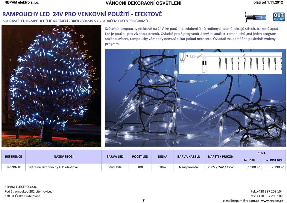 na 24V lze použít na zdobení štítů rodinných domů, okrajů střech, balkonů apod. Lze je použít i pro výzdobu stromů.