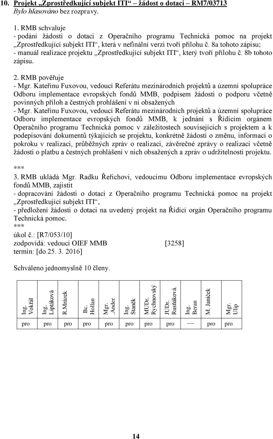 8a tohoto zápisu; - manuál realizace projektu Zprostředkující subjekt ITI, který tvoří přílohu č. 8b tohoto zápisu. 2.