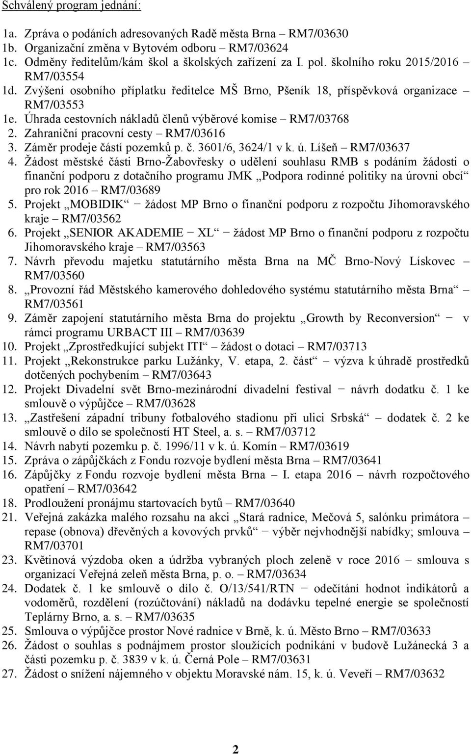 Zahraniční pracovní cesty RM7/03616 3. Záměr prodeje částí pozemků p. č. 3601/6, 3624/1 v k. ú. Líšeň RM7/03637 4.