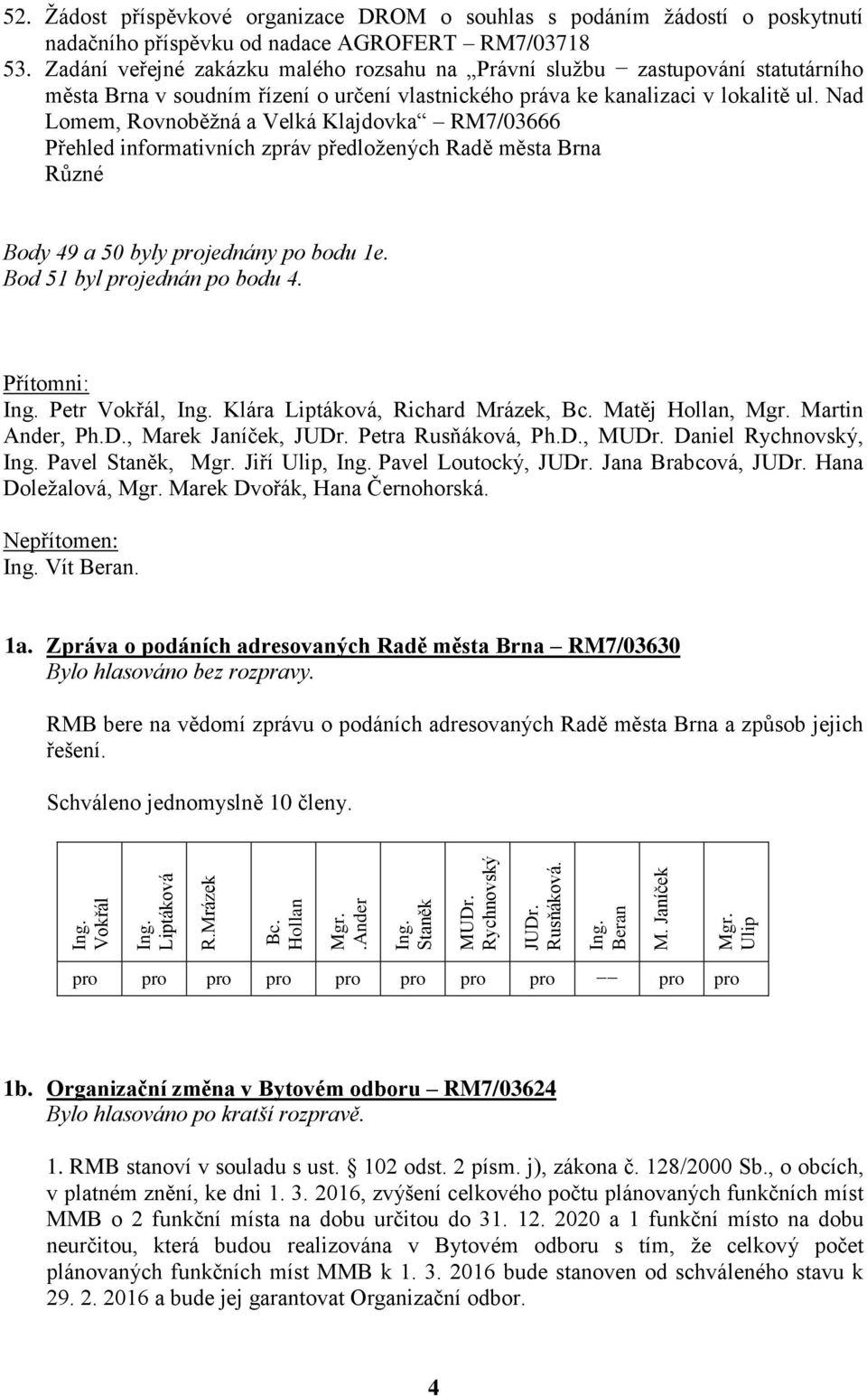 Nad Lomem, Rovnoběžná a Velká Klajdovka RM7/03666 Přehled informativních zpráv předložených Radě města Brna Různé Body 49 a 50 byly projednány po bodu 1e. Bod 51 byl projednán po bodu 4.