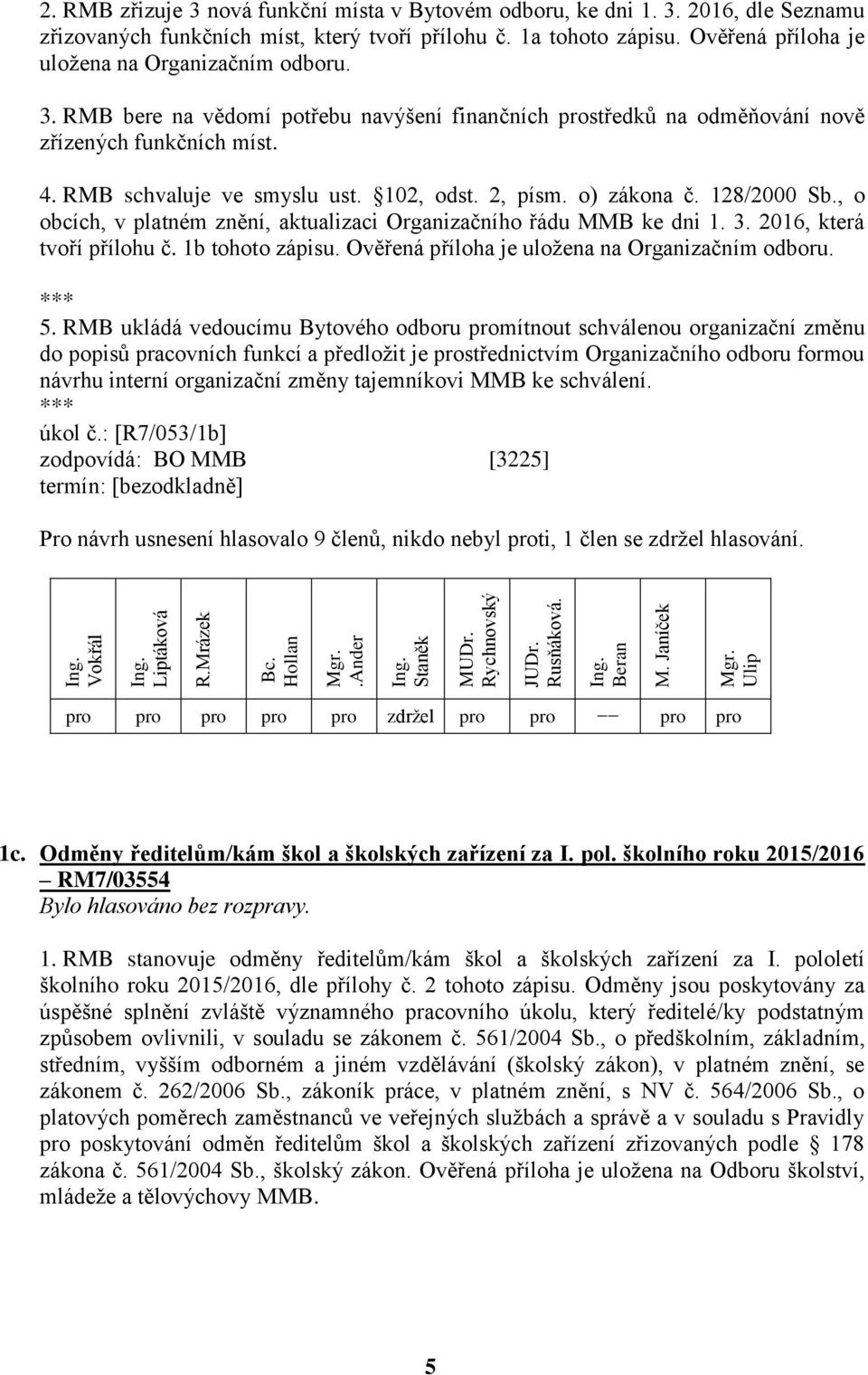 2, písm. o) zákona č. 128/2000 Sb., o obcích, v platném znění, aktualizaci Organizačního řádu MMB ke dni 1. 3. 2016, která tvoří přílohu č. 1b tohoto zápisu.
